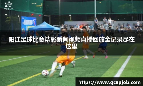 阳江足球比赛精彩瞬间视频直播回放全记录尽在这里
